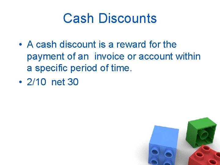Cash Discounts • A cash discount is a reward for the payment of an