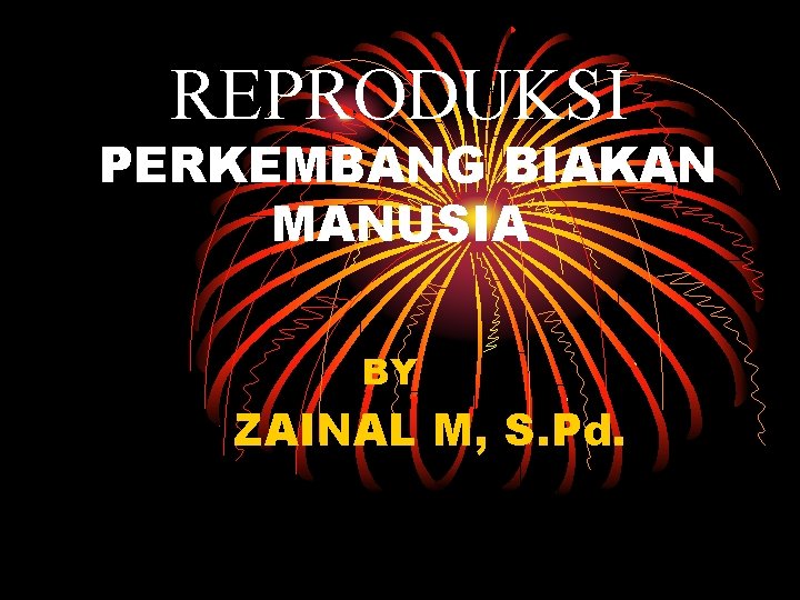 REPRODUKSI PERKEMBANG BIAKAN MANUSIA BY ZAINAL M, S. Pd. 