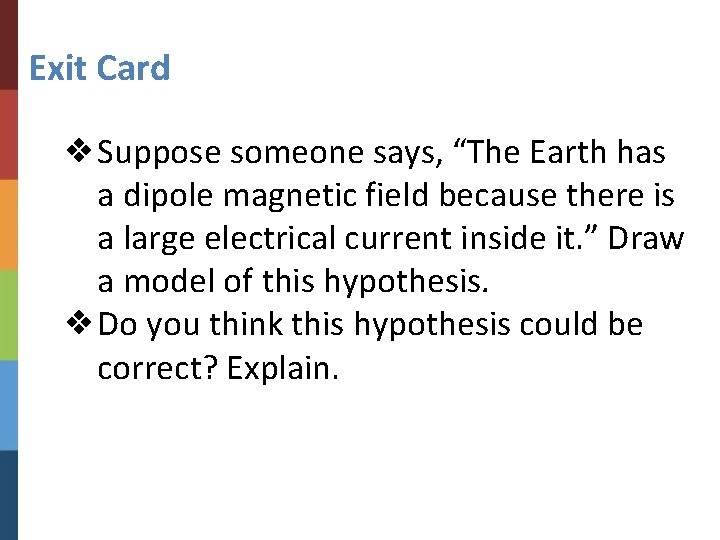 Exit Card ❖Suppose someone says, “The Earth has a dipole magnetic field because there