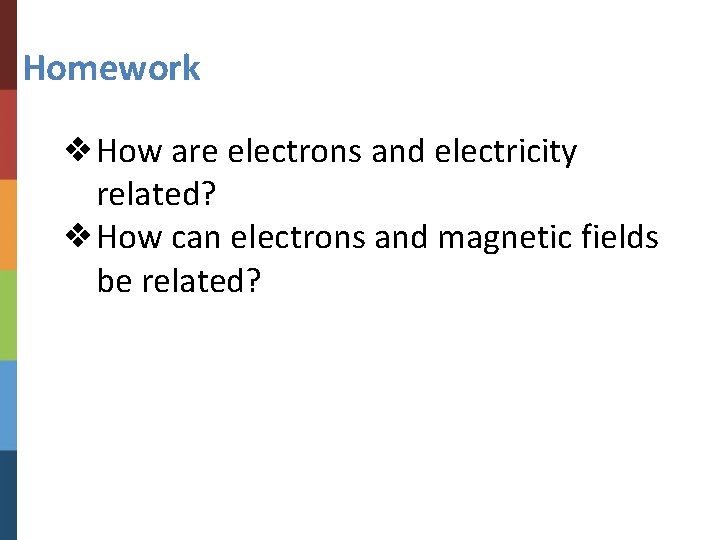 Homework ❖How are electrons and electricity related? ❖How can electrons and magnetic fields be