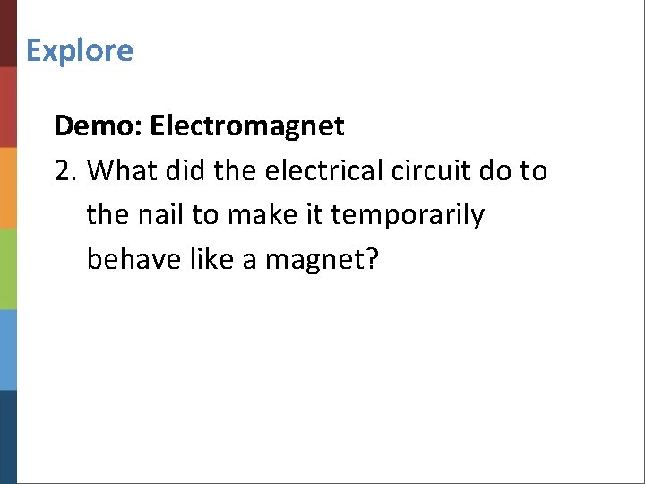 Explore Demo: Electromagnet 2. What did the electrical circuit do to the nail to
