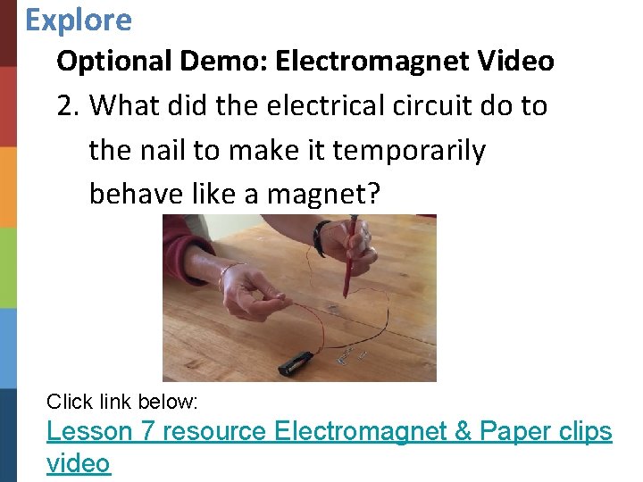 Explore Optional Demo: Electromagnet Video 2. What did the electrical circuit do to the
