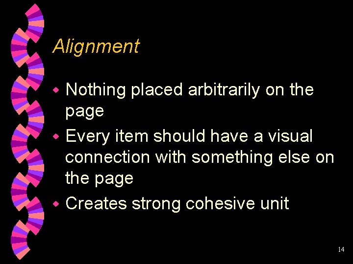 Alignment Nothing placed arbitrarily on the page w Every item should have a visual