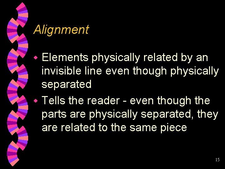 Alignment Elements physically related by an invisible line even though physically separated w Tells