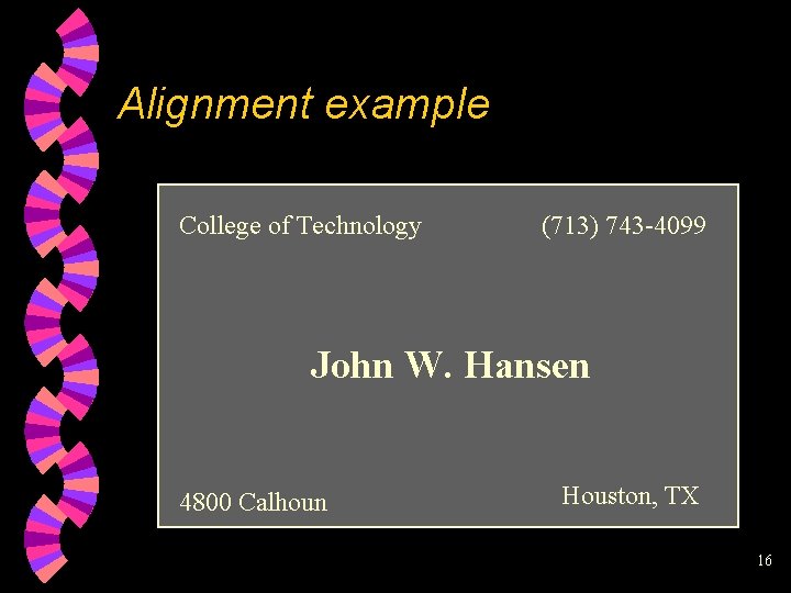 Alignment example College of Technology (713) 743 -4099 John W. Hansen 4800 Calhoun Houston,
