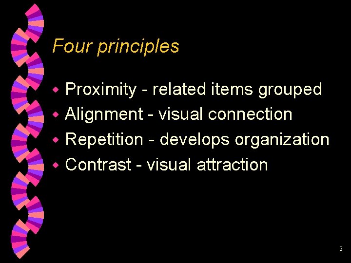 Four principles Proximity - related items grouped w Alignment - visual connection w Repetition