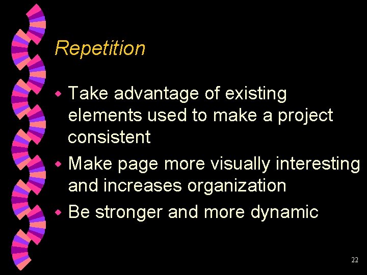 Repetition Take advantage of existing elements used to make a project consistent w Make