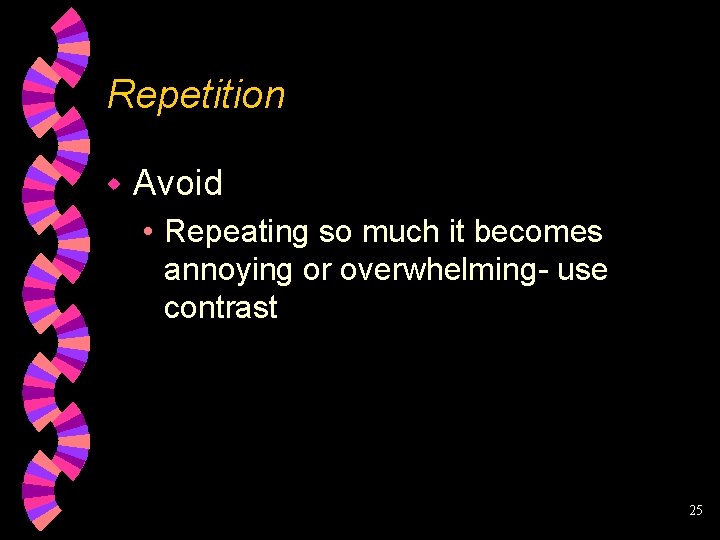 Repetition w Avoid • Repeating so much it becomes annoying or overwhelming- use contrast