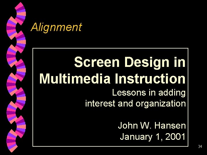 Alignment Screen Design in Multimedia Instruction Lessons in adding interest and organization John W.