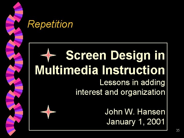 Repetition Screen Design in Multimedia Instruction Lessons in adding interest and organization John W.