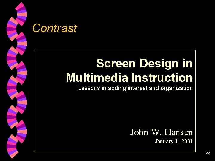 Contrast Screen Design in Multimedia Instruction Lessons in adding interest and organization John W.