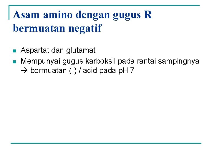 Asam amino dengan gugus R bermuatan negatif n n Aspartat dan glutamat Mempunyai gugus