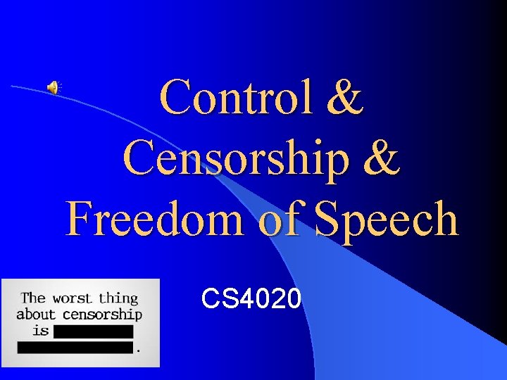 Control & Censorship & Freedom of Speech CS 4020 