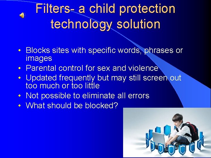 Filters- a child protection technology solution • Blocks sites with specific words, phrases or