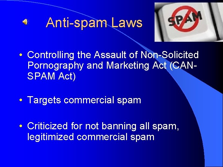 Anti-spam Laws • Controlling the Assault of Non-Solicited Pornography and Marketing Act (CANSPAM Act)