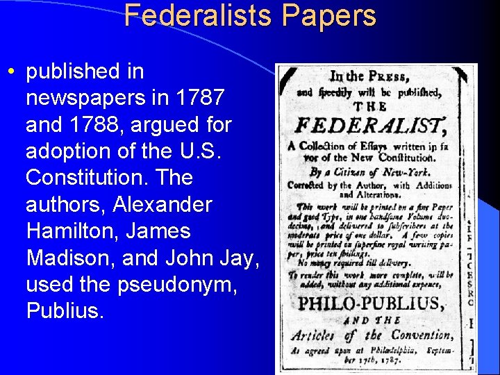 Federalists Papers • published in newspapers in 1787 and 1788, argued for adoption of