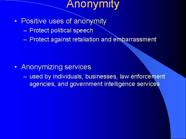 Anonymity • Positive uses of anonymity – Protect political speech – Protect against retaliation