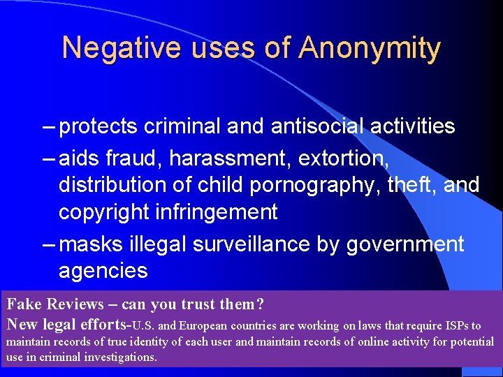 Negative uses of Anonymity – protects criminal and antisocial activities – aids fraud, harassment,