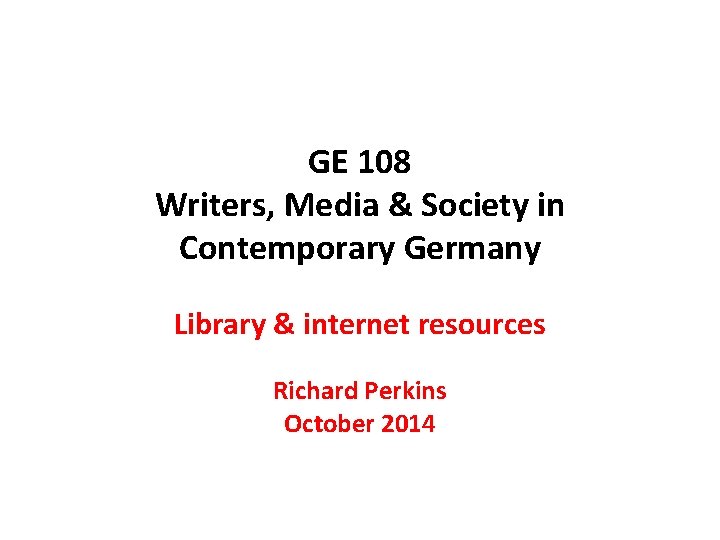 GE 108 Writers, Media & Society in Contemporary Germany Library & internet resources Richard
