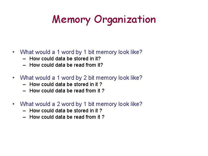 Memory Organization • What would a 1 word by 1 bit memory look like?