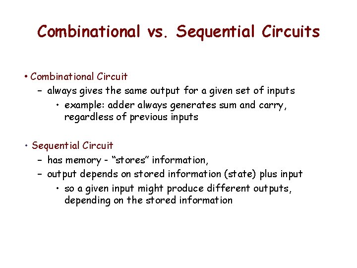 Combinational vs. Sequential Circuits • Combinational Circuit – always gives the same output for