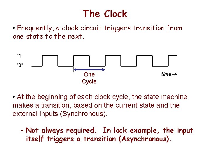 The Clock • Frequently, a clock circuit triggers transition from one state to the