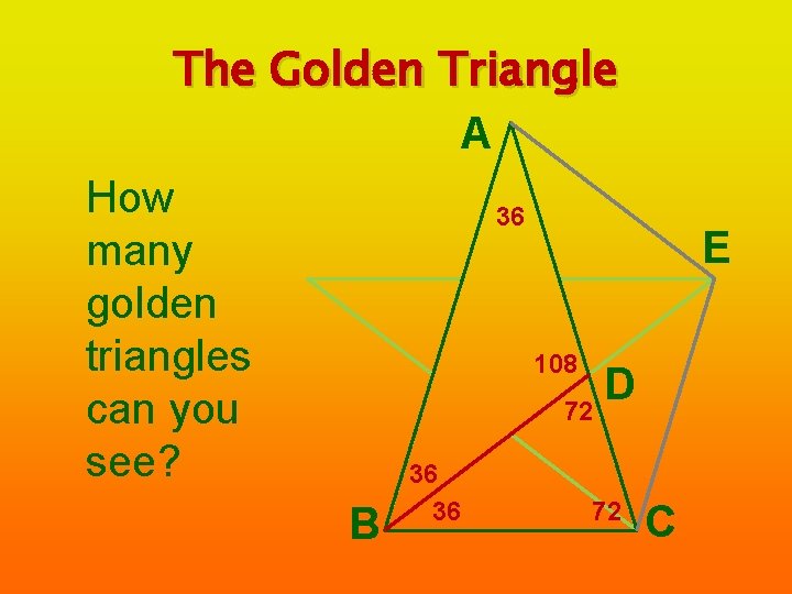 The Golden Triangle A How 36 E many golden triangles 108 D 72 can