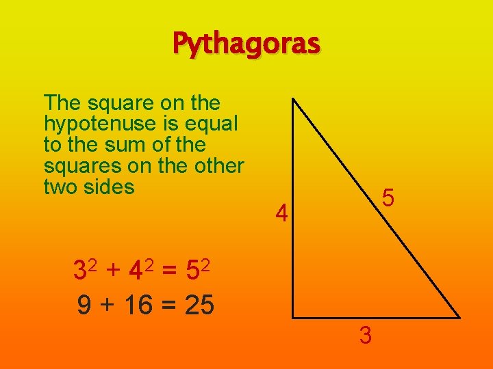 Pythagoras The square on the hypotenuse is equal to the sum of the squares