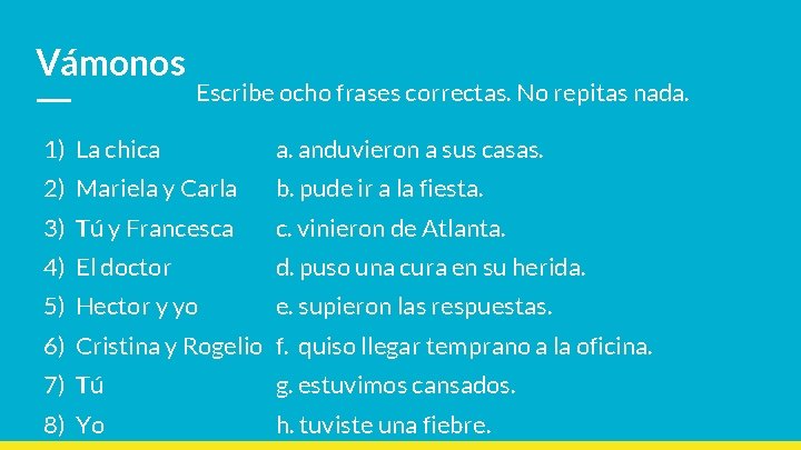 Vámonos Escribe ocho frases correctas. No repitas nada. 1) La chica a. anduvieron a