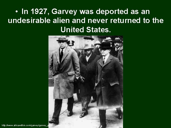  • In 1927, Garvey was deported as an undesirable alien and never returned