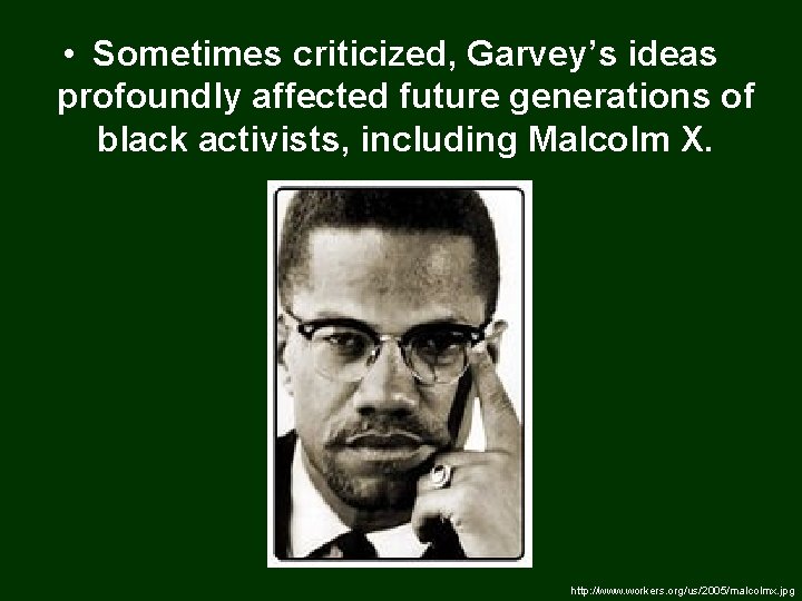  • Sometimes criticized, Garvey’s ideas profoundly affected future generations of black activists, including