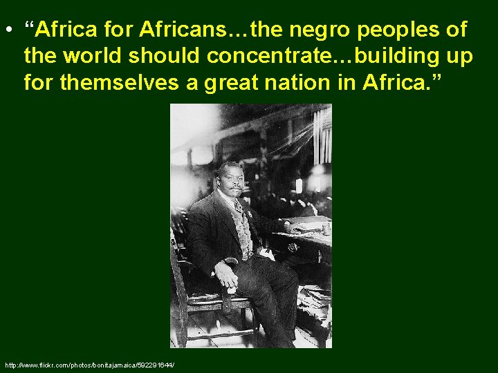  • “Africa for Africans…the negro peoples of the world should concentrate…building up for