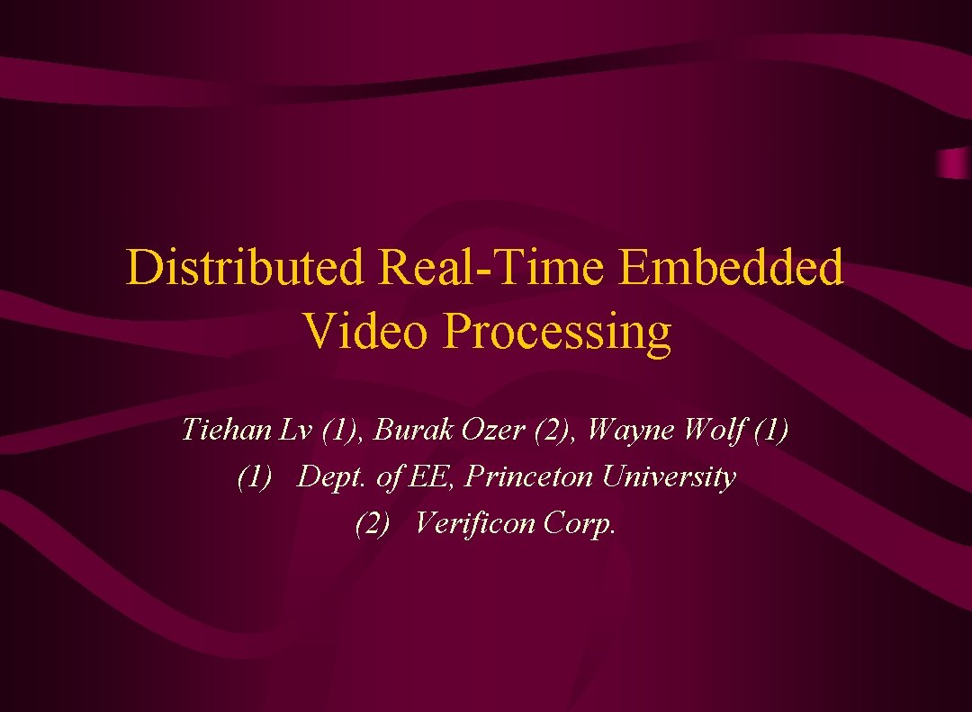 Distributed Real-Time Embedded Video Processing Tiehan Lv (1), Burak Ozer (2), Wayne Wolf (1)