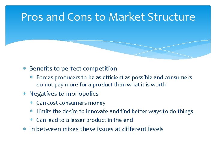 Pros and Cons to Market Structure Benefits to perfect competition Forces producers to be