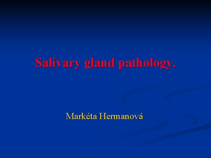 Salivary gland pathology. Markéta Hermanová Salivary gland pathology. Markéta Hermanová