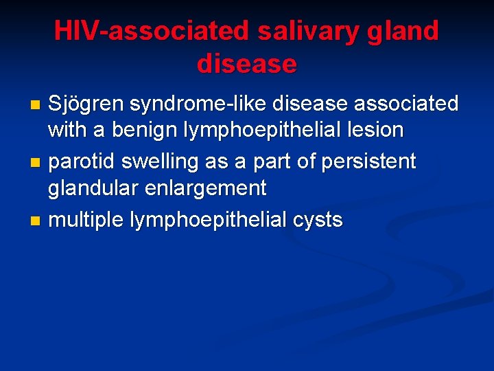 HIV-associated salivary gland disease Sjögren syndrome-like disease associated with a benign lymphoepithelial lesion n HIV-associated salivary gland disease Sjögren syndrome-like disease associated with a benign lymphoepithelial lesion n