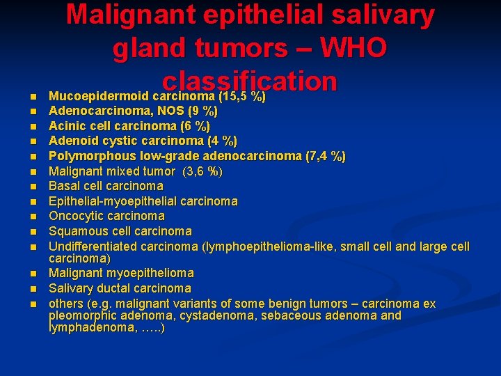 n n n n Malignant epithelial salivary gland tumors – WHO classification Mucoepidermoid carcinoma n n n n Malignant epithelial salivary gland tumors – WHO classification Mucoepidermoid carcinoma