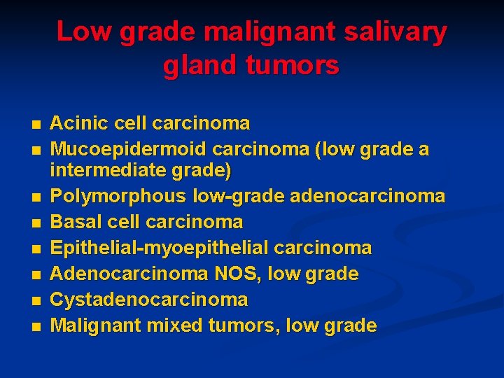 Low grade malignant salivary gland tumors n n n n Acinic cell carcinoma Mucoepidermoid Low grade malignant salivary gland tumors n n n n Acinic cell carcinoma Mucoepidermoid