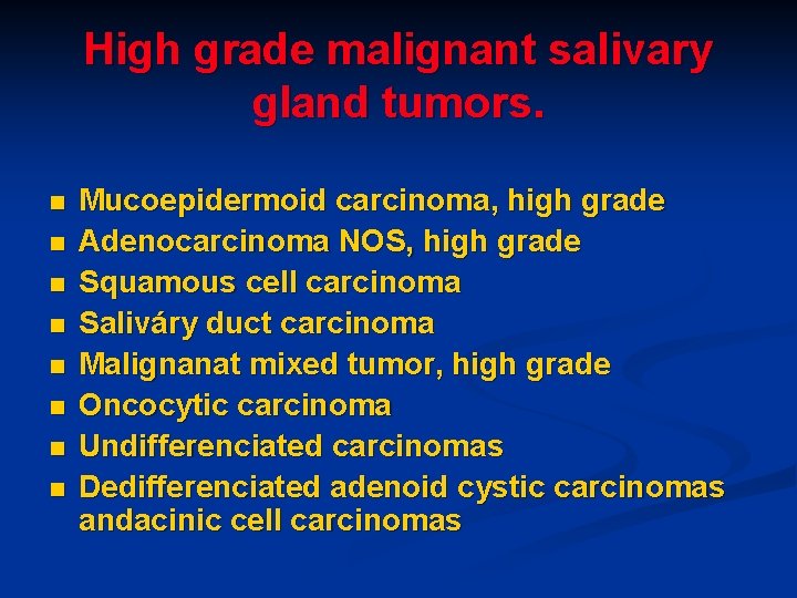 High grade malignant salivary gland tumors. n n n n Mucoepidermoid carcinoma, high grade High grade malignant salivary gland tumors. n n n n Mucoepidermoid carcinoma, high grade