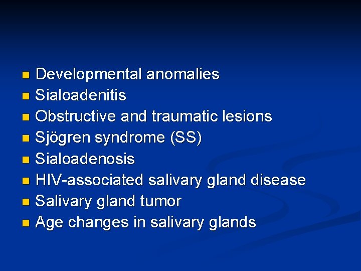 Developmental anomalies n Sialoadenitis n Obstructive and traumatic lesions n Sjögren syndrome (SS) n Developmental anomalies n Sialoadenitis n Obstructive and traumatic lesions n Sjögren syndrome (SS) n