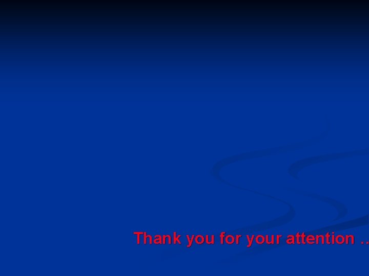Thank you for your attention … Thank you for your attention …