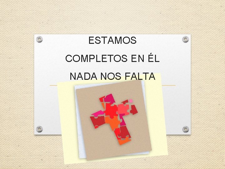 ESTAMOS COMPLETOS EN ÉL NADA NOS FALTA 