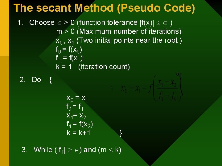 The secant Method (Pseudo Code) 1. Choose > 0 (function tolerance |f(x)| ) m