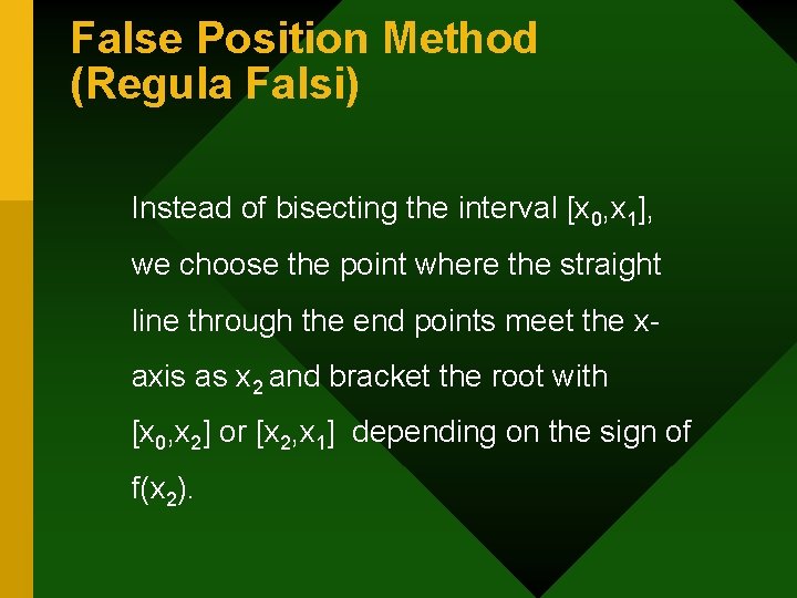 False Position Method (Regula Falsi) Instead of bisecting the interval [x 0, x 1],
