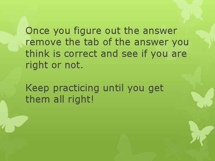 Once you figure out the answer remove the tab of the answer you think