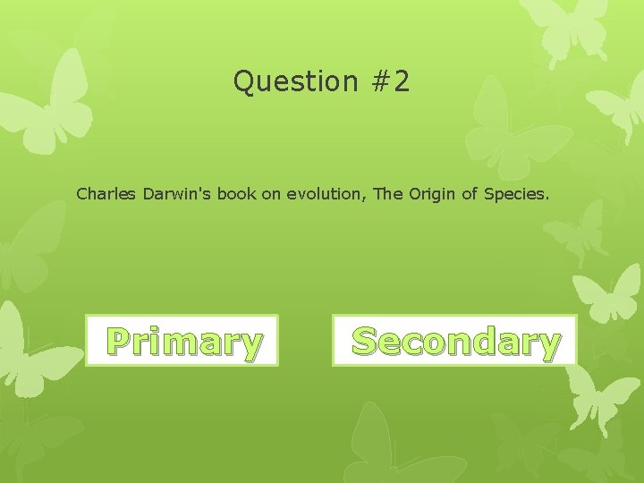 Question #2 Charles Darwin's book on evolution, The Origin of Species. Correct! Primary Wrong.