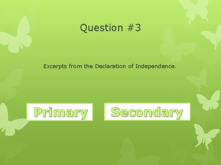 Question #3 Excerpts from the Declaration of Independence. Primary Correct! Wrong. Secondary 