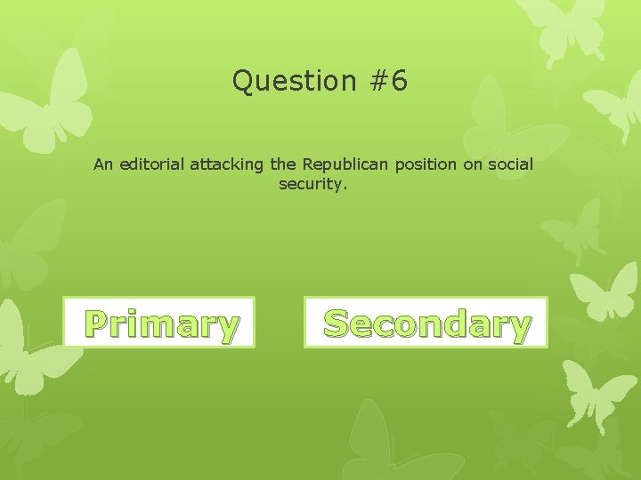 Question #6 An editorial attacking the Republican position on social security. Correct! Primary Wrong.