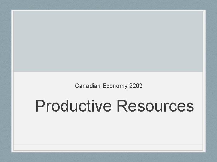 Canadian Economy 2203 Productive Resources 