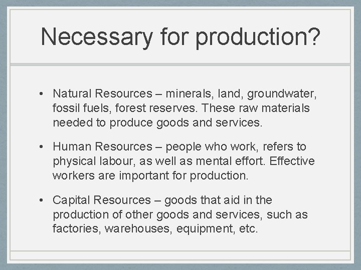 Necessary for production? • Natural Resources – minerals, land, groundwater, fossil fuels, forest reserves.